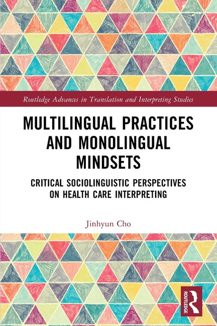 Multilingual Practices and Monolingual Mindsets: Critical Sociolinguistic Perspectives on Health Care Interpreting
