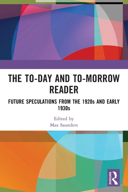 The To-day and To-morrow Reader: Future Speculations from the 1920s and Early 1930s