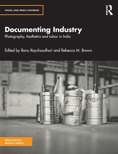 Documenting Industry: Photography, Aesthetics and Labor in India