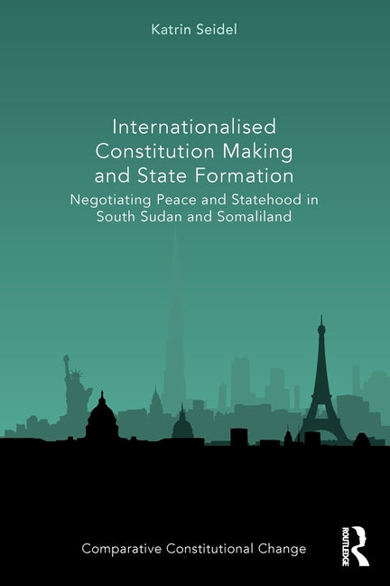 Internationalised Constitution Making and State Formation: Negotiating Peace and Statehood in South Sudan and Somaliland