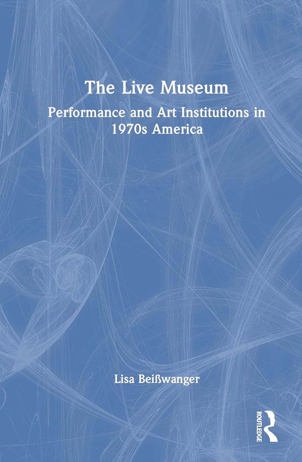 The Live Museum: Performance and Art Institutions in 1970s America