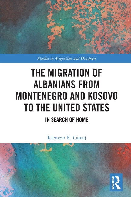 The Migration of Albanians from Montenegro and Kosovo to the United States: In Search of Home