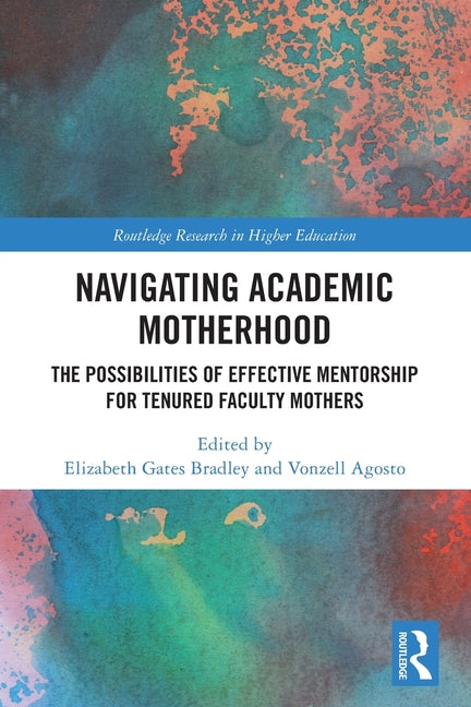 Navigating Academic Motherhood: The Possibilities of Effective Mentorship for Tenured Faculty Mothers