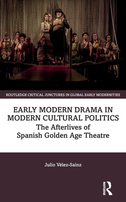 Early Modern Drama in Modern Cultural Politics: The Afterlives of Spanish Golden Age Theatre