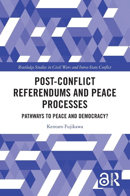 Post-Conflict Referendums and Peace Processes: Pathways to Peace and Democracy?