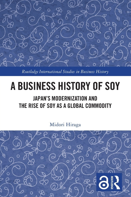 A Business History of Soy: Japan's Modernization and the Rise of Soy as a Global Commodity