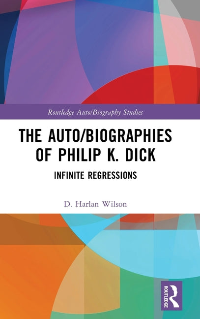 The Auto/Biographies of Philip K. Dick: Infinite Regressions