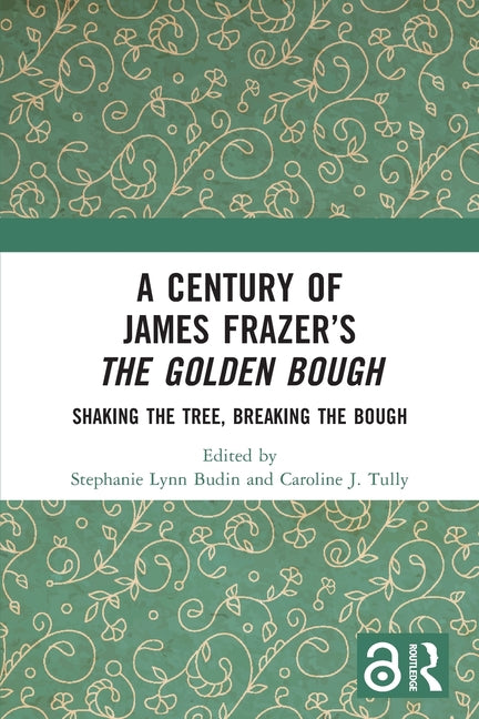A Century of James Frazer's The Golden Bough: Shaking the Tree, Breaking the Bough