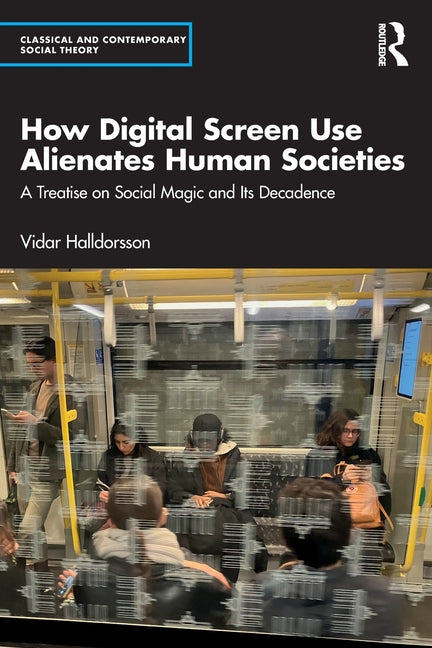 How Digital Screen Use Alienates Human Societies: A Treatise on Social Magic and Its Decadence
