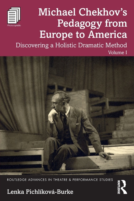 Michael Chekhov's Pedagogy from Europe to America, Volume I: Discovering a Holistic Dramatic Method