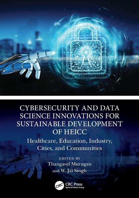 Cybersecurity and Data Science Innovations for Sustainable Development of Heicc: Healthcare, Education, Industry, Cities, and Communities