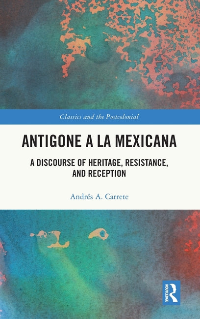 Antigone a la Mexicana: A Discourse of Heritage, Resistance, and Reception