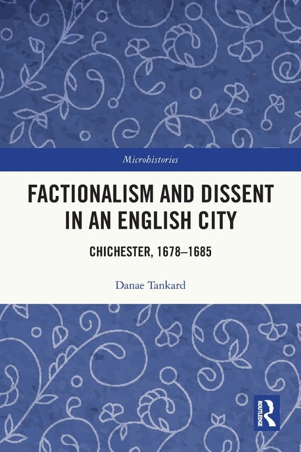 Factionalism and Dissent in an English City: Chichester, 1678-1685