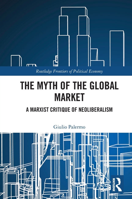 The Myth of the Global Market: A Marxist Critique of Neoliberalism