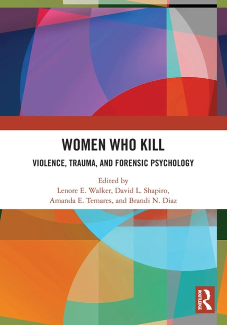 Women Who Kill: Violence, Trauma, and Forensic Psychology