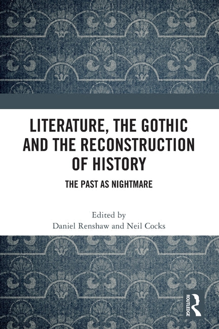 Literature, the Gothic and the Reconstruction of History: The Past as Nightmare