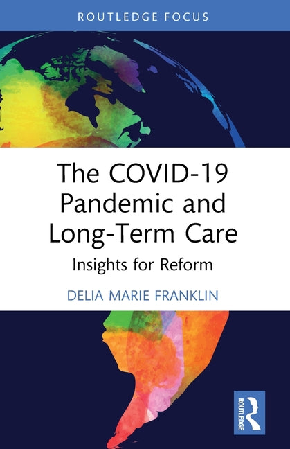The COVID-19 Pandemic and Long-Term Care: Insights for Reform