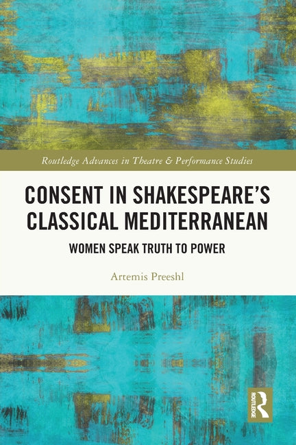 Consent in Shakespeare's Classical Mediterranean: Women Speak Truth to Power