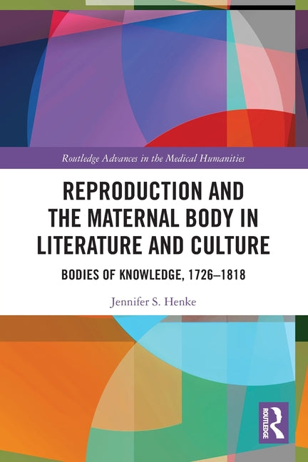 Reproduction and the Maternal Body in Literature and Culture: Bodies of Knowledge, 1726-1818