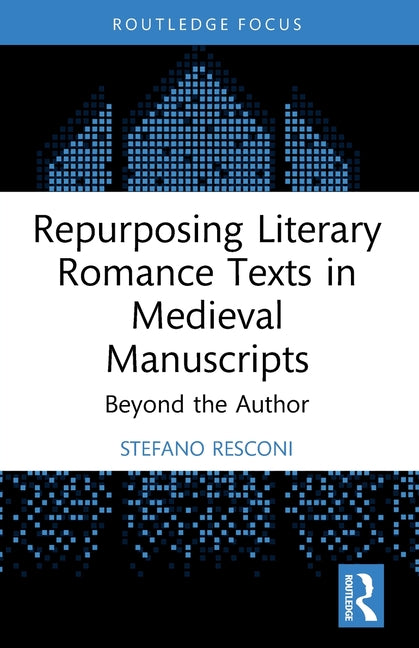 Repurposing Literary Romance Texts in Medieval Manuscripts: Beyond the Author