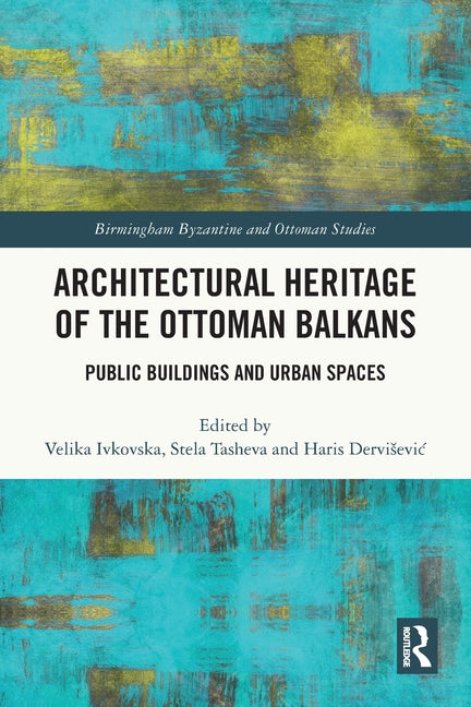 Architectural Heritage of the Ottoman Balkans: Public Buildings and Urban Spaces