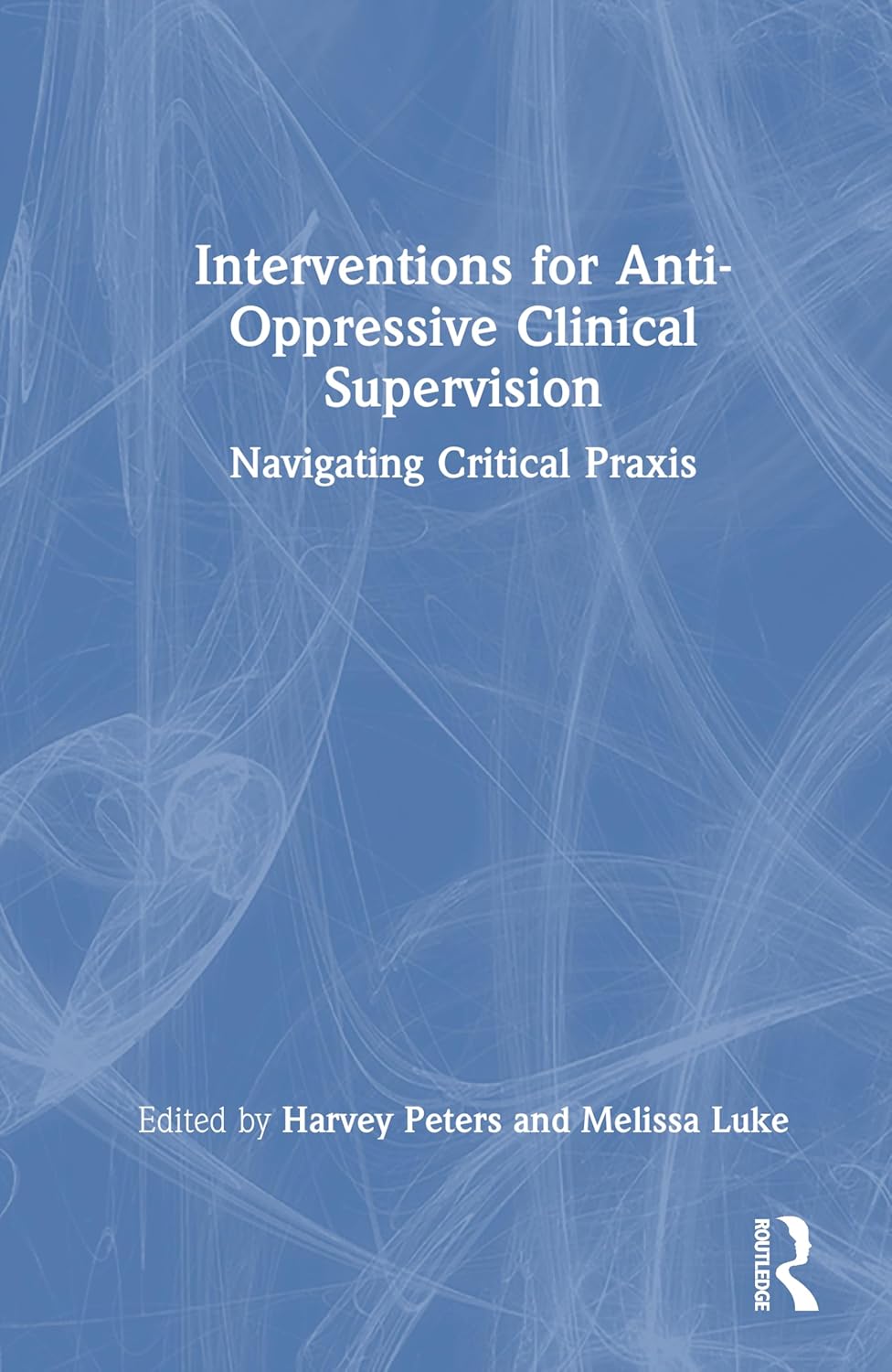 Interventions for Anti-Oppressive Clinical Supervision Navigating Critical PRAXIS