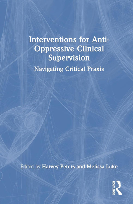 Interventions for Anti-Oppressive Clinical Supervision Navigating Critical PRAXIS