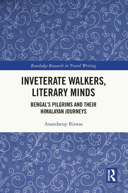 Inveterate Walkers, Literary Minds: Bengal's Pilgrims and Their Himalayan Journeys