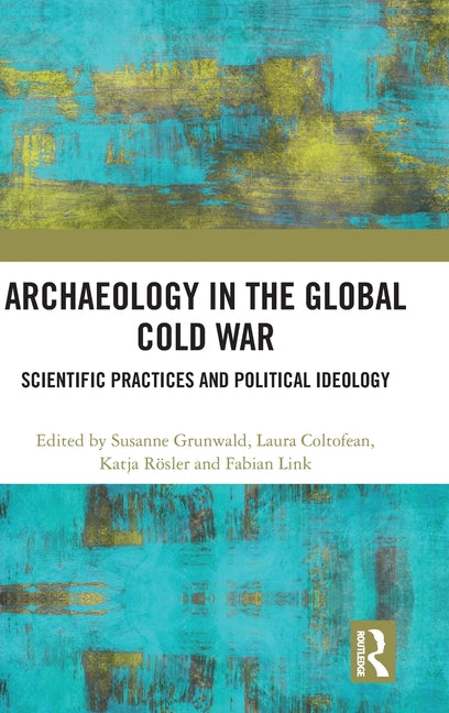 Archaeology in the Global Cold War: Scientific Practices and Political Ideology
