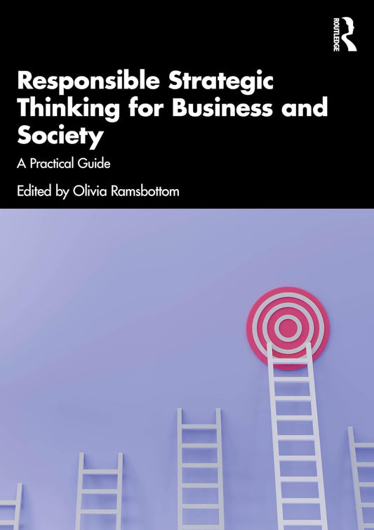 Responsible Strategic Thinking for Business and Society A Practical Guide