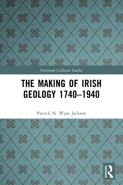 The Making of Irish Geology 1740-1940