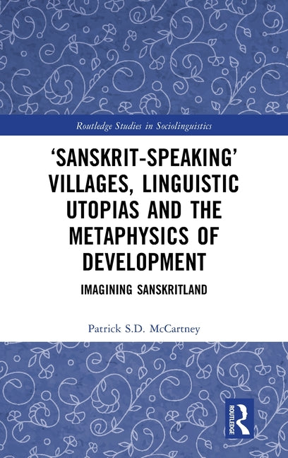 'Sanskrit-Speaking' Villages, Linguistic Utopias and the Metaphysics of Development: Imagining Sanskritland