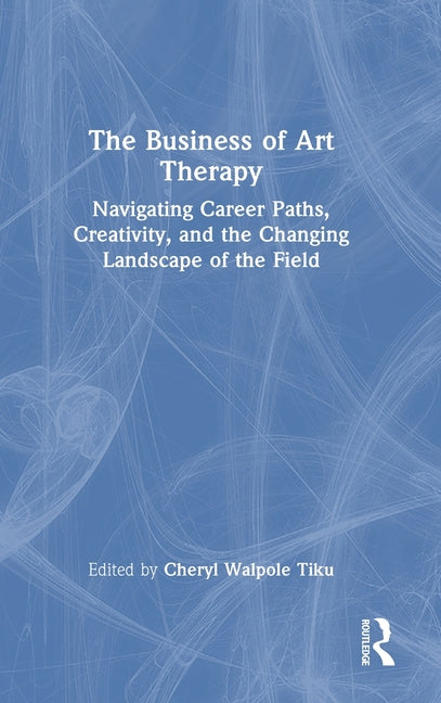 The Business of Art Therapy: Navigating Career Paths, Creativity, and the Changing Landscape of the Field