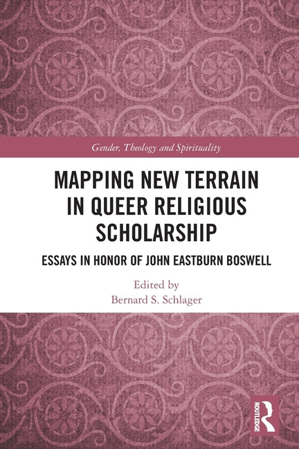 Mapping New Terrain in Queer Religious Scholarship: Essays in Honor of John Eastburn Boswell