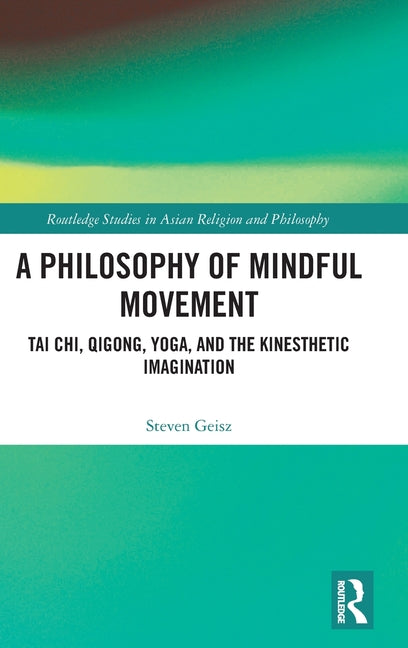 A Philosophy of Mindful Movement: Tai Chi, Qigong, Yoga, and the Kinesthetic Imagination