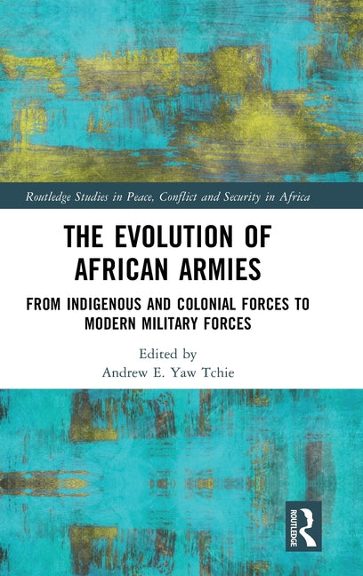 The Evolution of African Armies: From Indigenous and Colonial Forces to Modern Military Forces