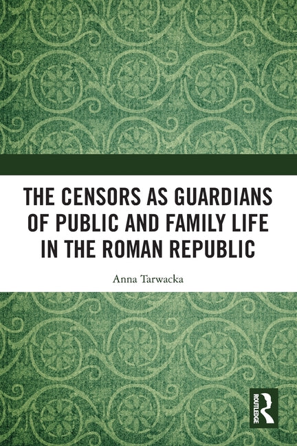 The Censors as Guardians of Public and Family Life in the Roman Republic