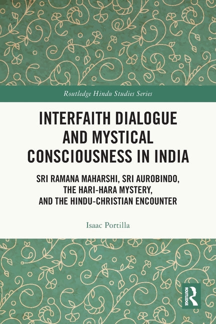 Interfaith Dialogue and Mystical Consciousness in India: Sri Ramana Maharshi, Sri Aurobindo, the Hari-Hara Mystery, and the Hindu-Christian Encounter