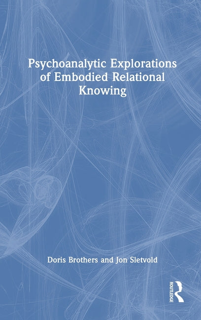 Psychoanalytic Explorations of Embodied Relational Knowing