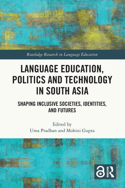 Language Education, Politics and Technology in South Asia: Shaping Inclusive Societies, Identities, and Futures