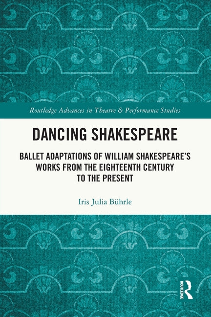 Dancing Shakespeare: Ballet Adaptations of William Shakespeare's Works from the Eighteenth Century to the Present