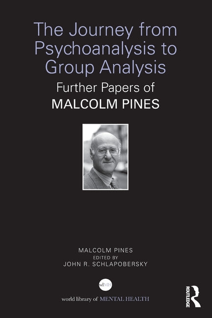 The Journey from Psychoanalysis to Group Analysis: Further Papers of Malcolm Pines