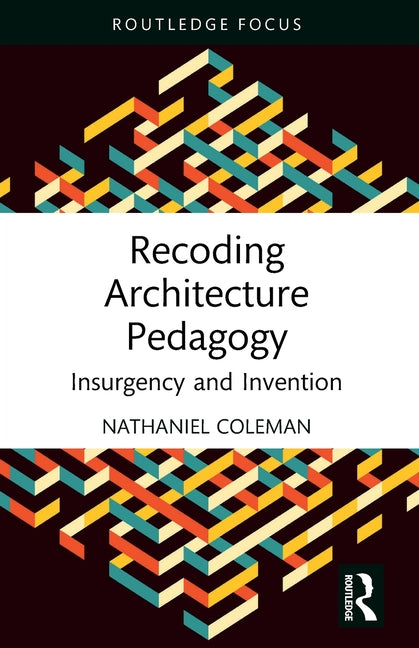 Recoding Architecture Pedagogy: Insurgency and Invention