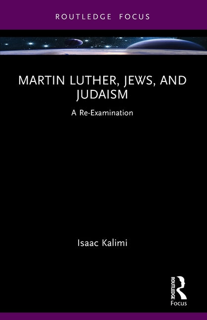 Martin Luther, Jews, and Judaism: A Re-Examination