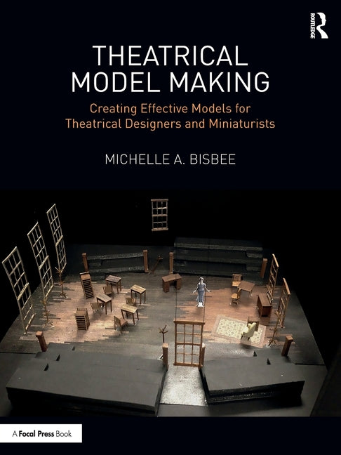 Theatrical Model Making: Creating Effective Models for Theatrical Designers and Miniaturists