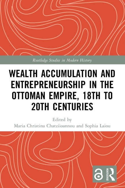 Wealth Accumulation and Entrepreneurship in the Ottoman Empire, 18th to 20th Centuries