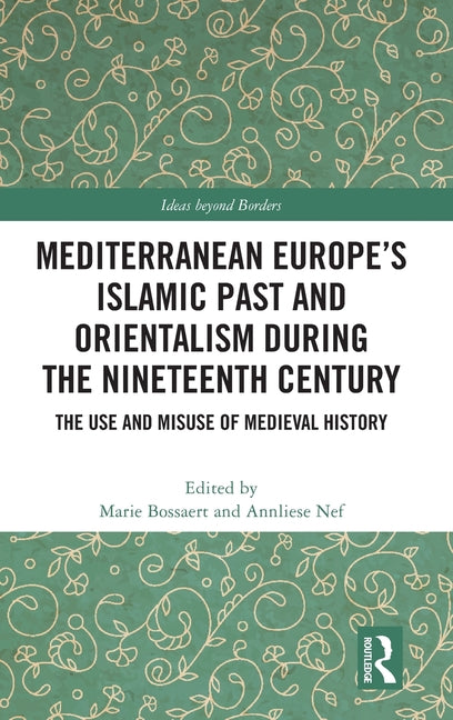 Mediterranean Europe's Islamic Past and Orientalism During the Nineteenth Century: The Use and Misuse of Medieval History