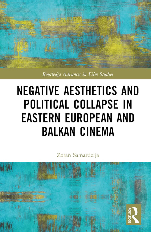 Negative Aesthetics and Political Collapse in Eastern European and Balkan Cinema