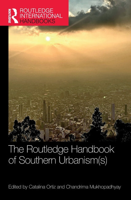 The Routledge Handbook of Southern Urbanism(s)