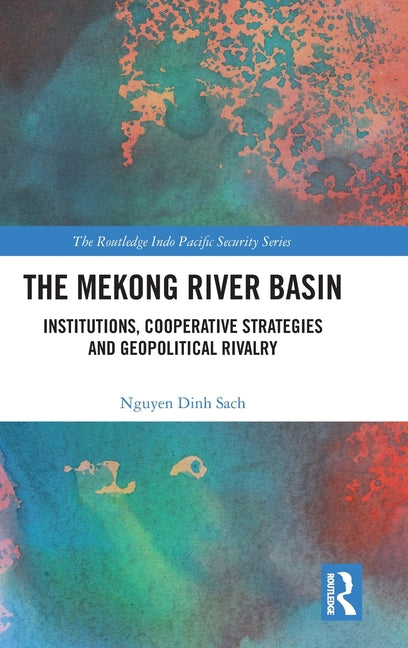 The Mekong River Basin: Institutions, Cooperative Strategies and Geopolitical Rivalry